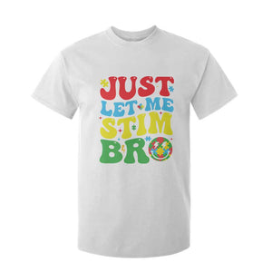 Just Let Me Stim Bro T Shirt For Kid Autism ADHD Stimming TS09 White Print Your Wear