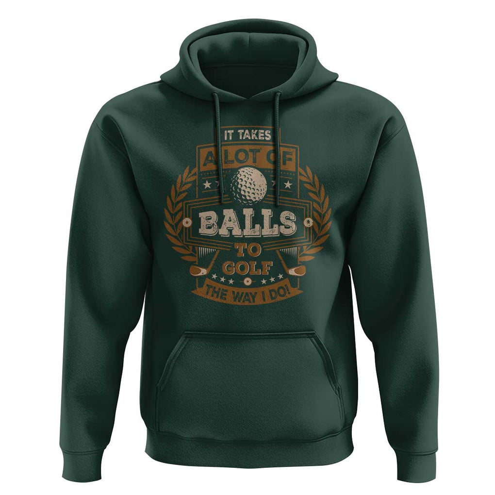 Funny Golf Hoodie It Takes A Lot Of Balls To Golf The Way I Do TS09 Dark Forest Green Print Your Wear