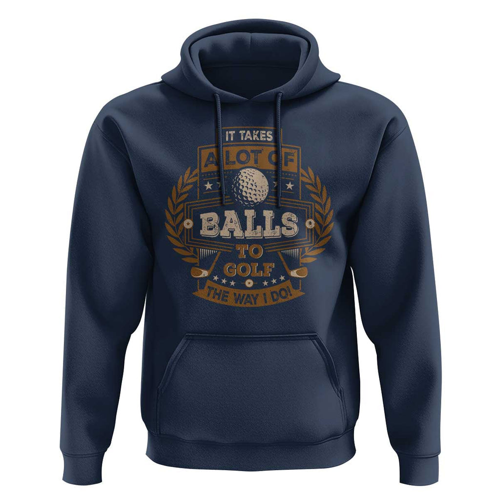 Funny Golf Hoodie It Takes A Lot Of Balls To Golf The Way I Do TS09 Navy Print Your Wear