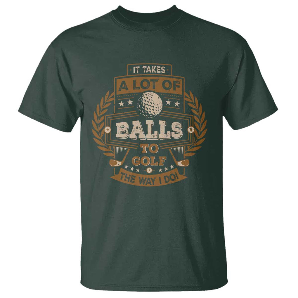Funny Golf T Shirt It Takes A Lot Of Balls To Golf The Way I Do TS09 Dark Forest Green Print Your Wear
