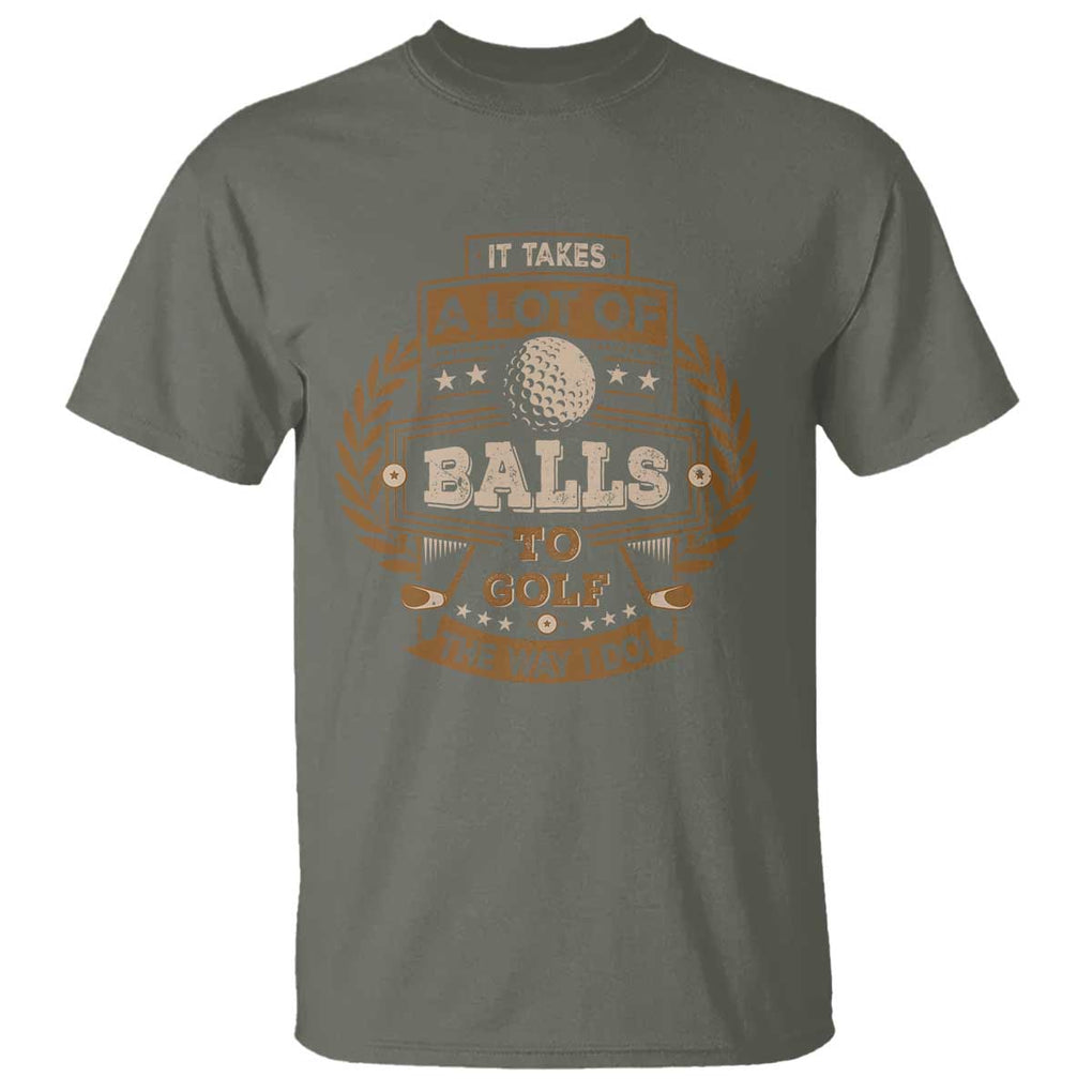 Funny Golf T Shirt It Takes A Lot Of Balls To Golf The Way I Do TS09 Military Green Print Your Wear