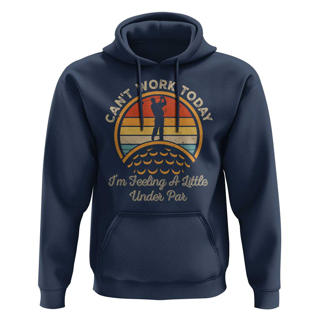Funny Golf Hoodie Can't Work Today I'm Feeling A Little Under Par TS09 Navy Print Your Wear