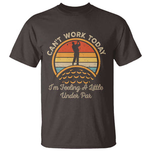 Funny Golf T Shirt Can't Work Today I'm Feeling A Little Under Par TS09 Dark Chocolate Print Your Wear