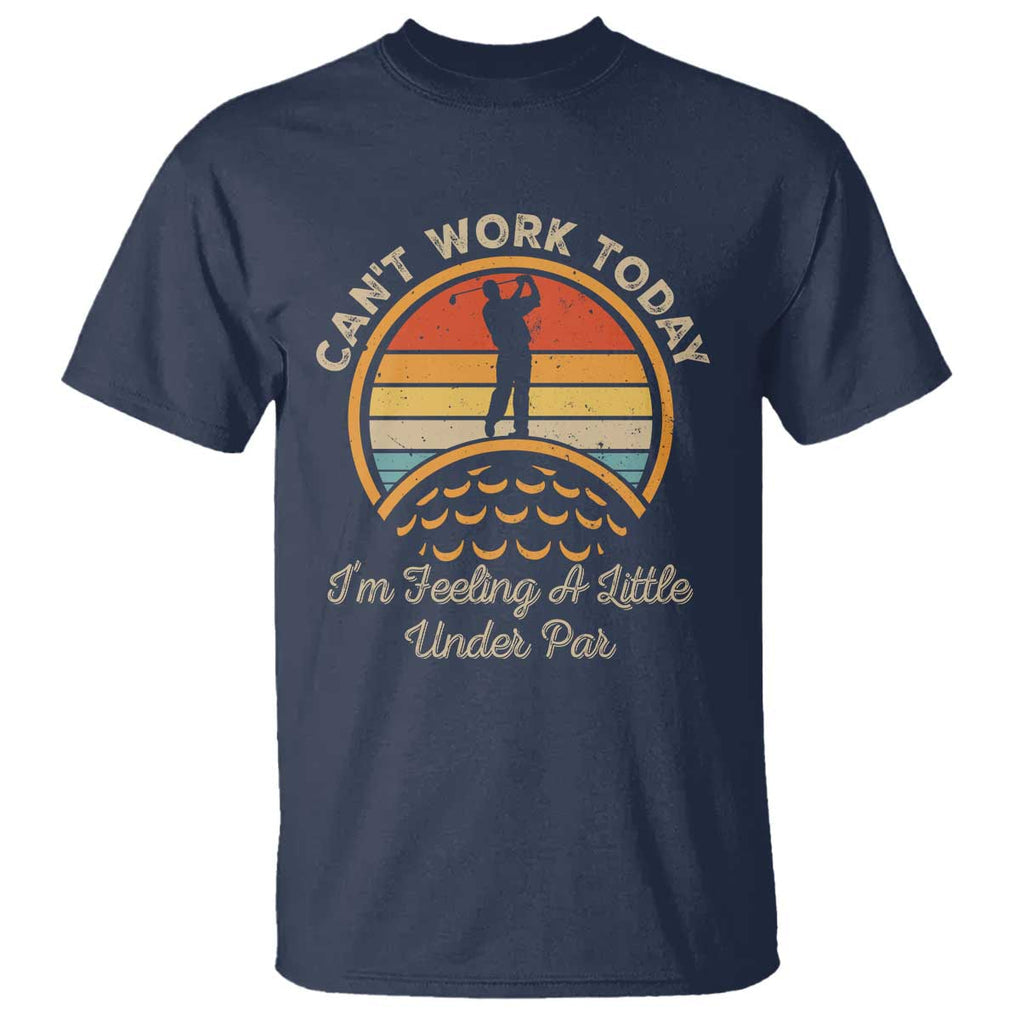 Funny Golf T Shirt Can't Work Today I'm Feeling A Little Under Par TS09 Navy Print Your Wear