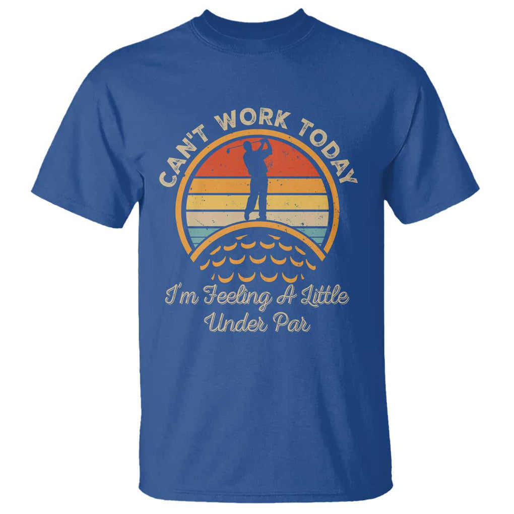 Funny Golf T Shirt Can't Work Today I'm Feeling A Little Under Par TS09 Royal Blue Print Your Wear