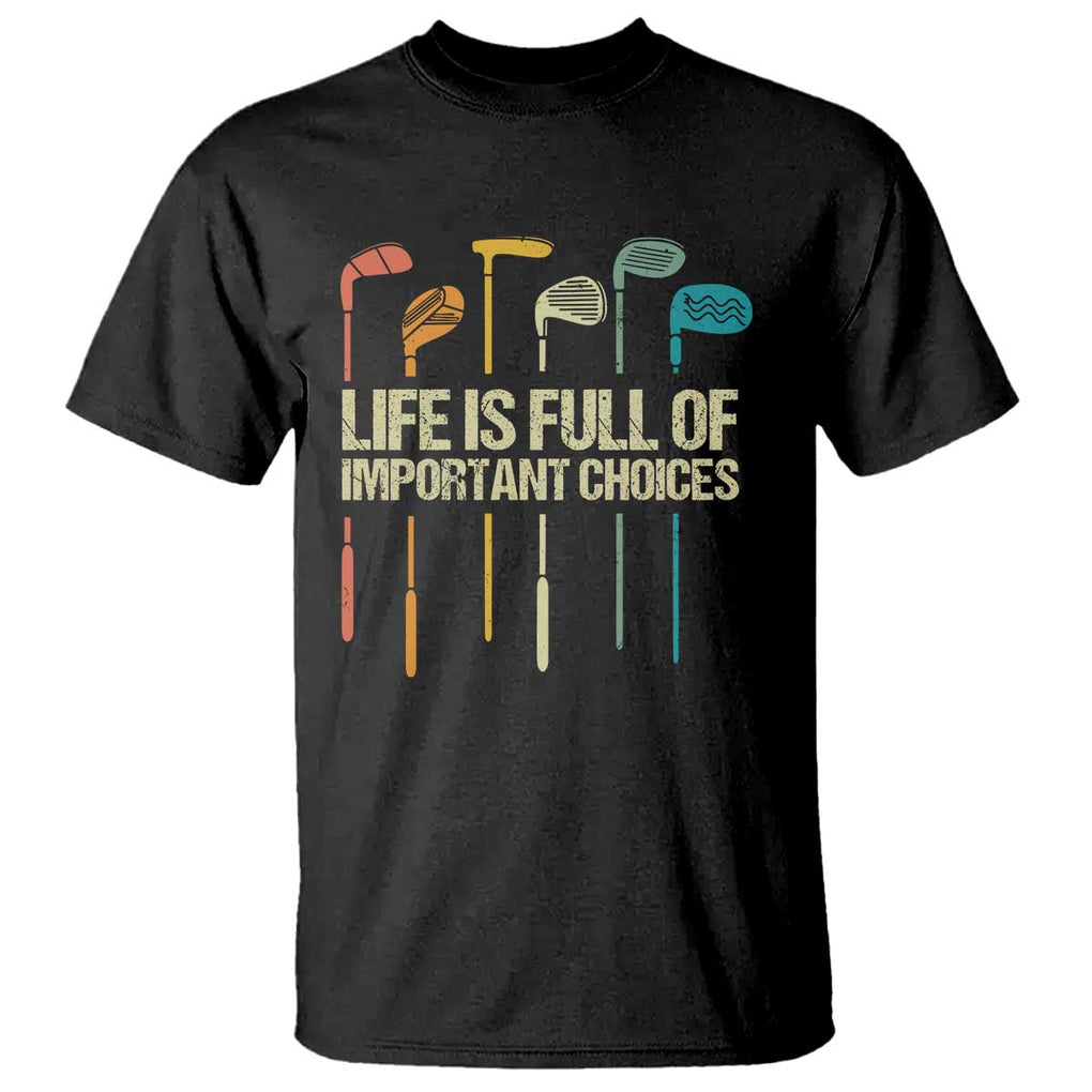 Funny Golf T Shirt Life Is Full Of Important Choices Golf Retro TS09 Black Print Your Wear