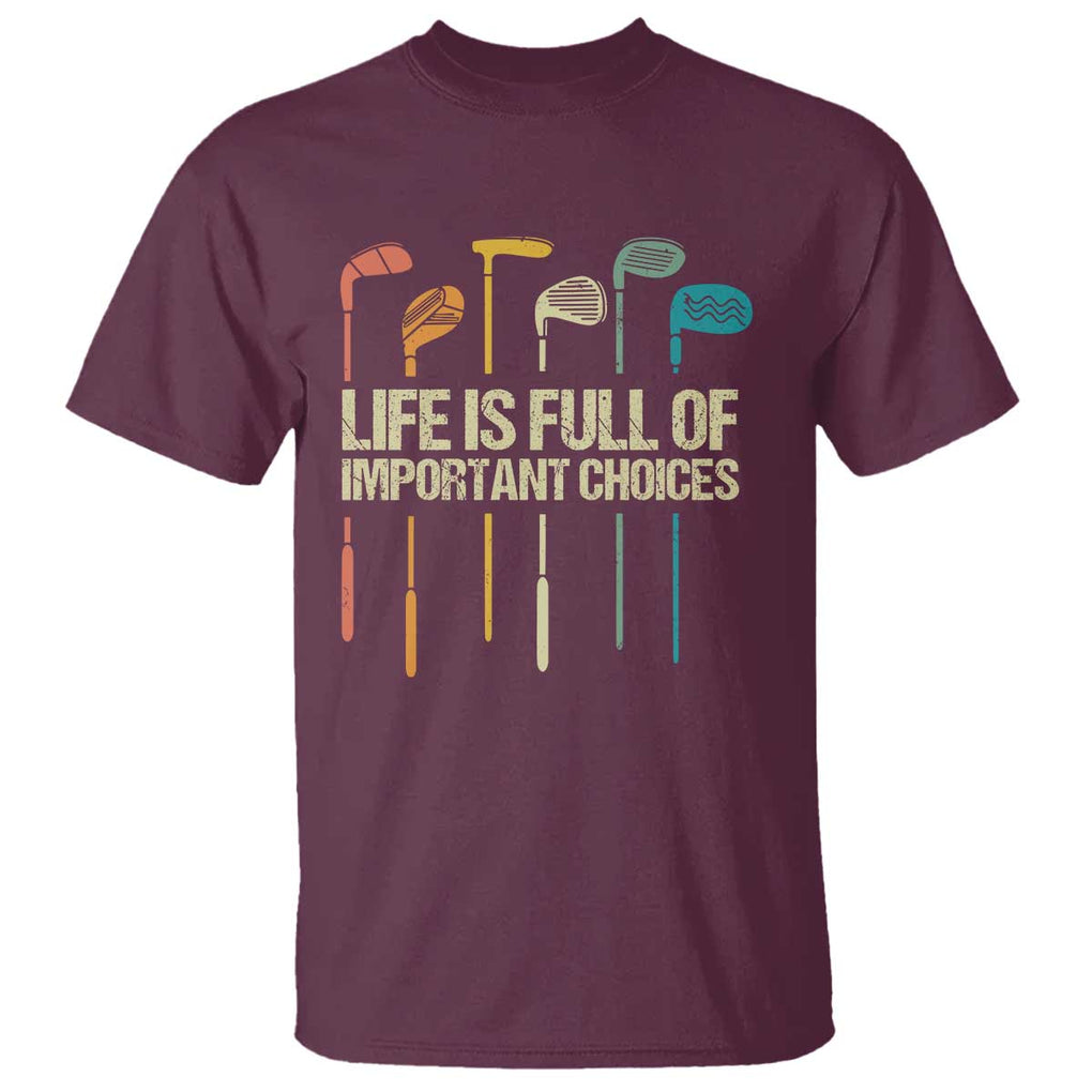 Funny Golf T Shirt Life Is Full Of Important Choices Golf Retro TS09 Maroon Print Your Wear