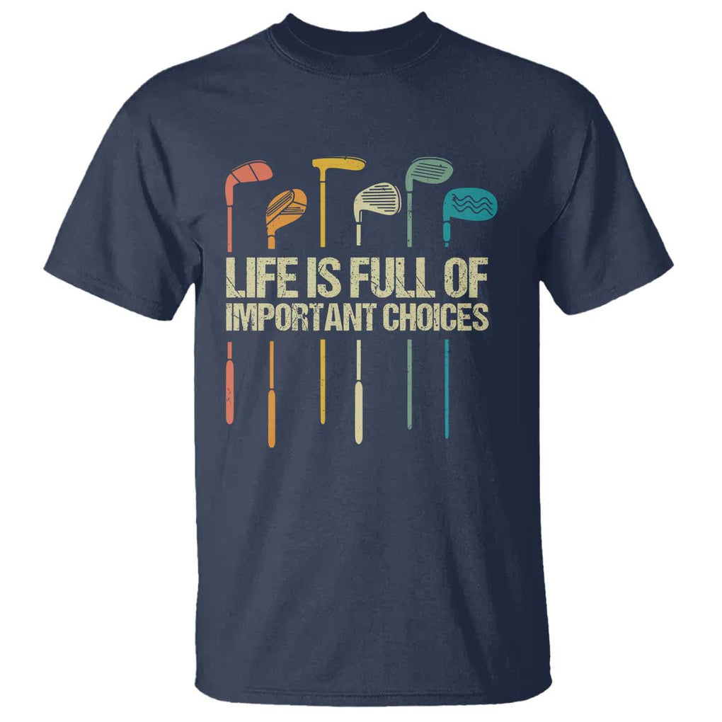 Funny Golf T Shirt Life Is Full Of Important Choices Golf Retro TS09 Navy Print Your Wear