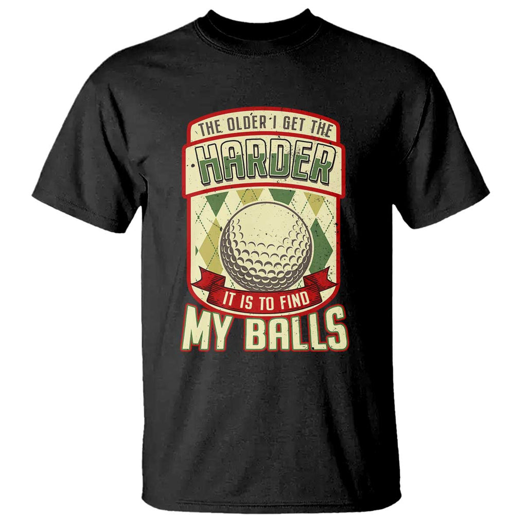 Funny Golf T Shirt The Older I Get The Harder TS09 Black Print Your Wear