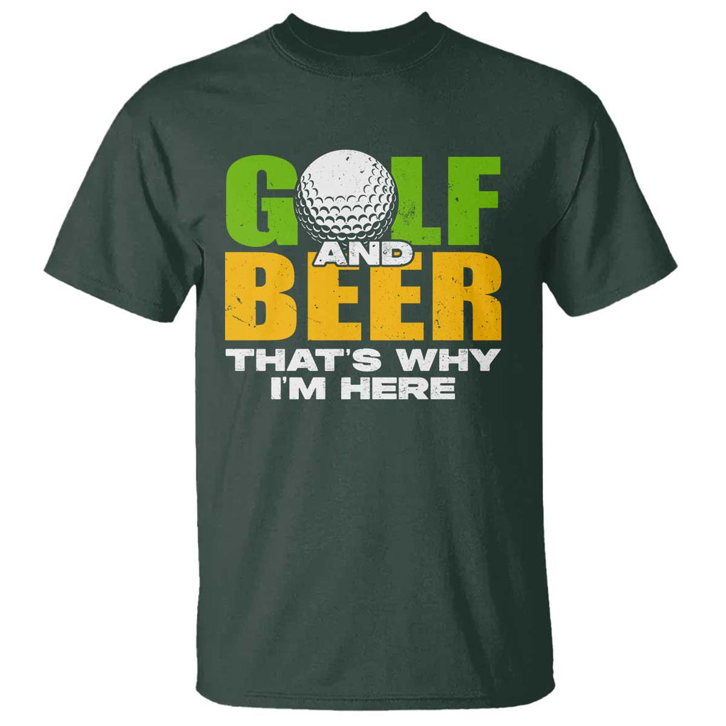Funny Golf And Beer T Shirt That's Why I'm Here TS09 Dark Forest Green Print Your Wear