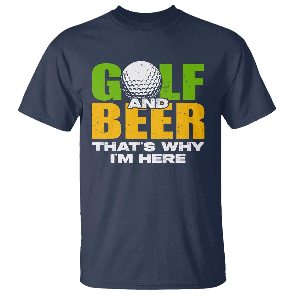Funny Golf And Beer T Shirt That's Why I'm Here TS09 Navy Print Your Wear