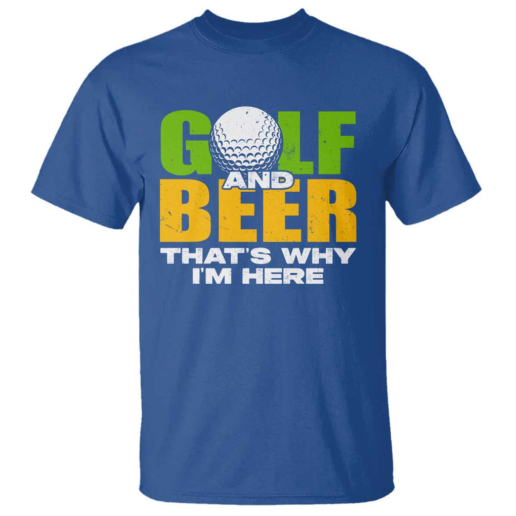 Funny Golf And Beer T Shirt That's Why I'm Here TS09 Royal Blue Print Your Wear