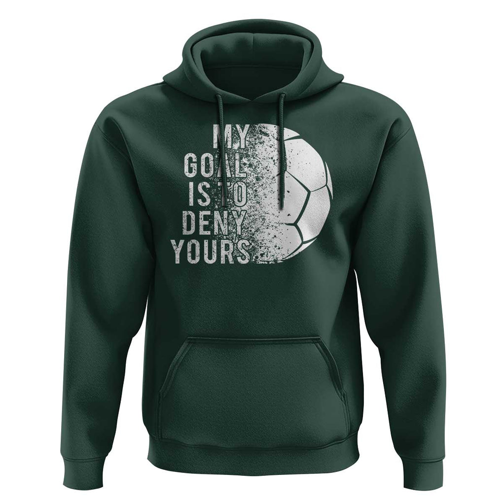 Soccer Goalkeeper Hoodie My Goal Is To Deny Yours TS09 Dark Forest Green Print Your Wear
