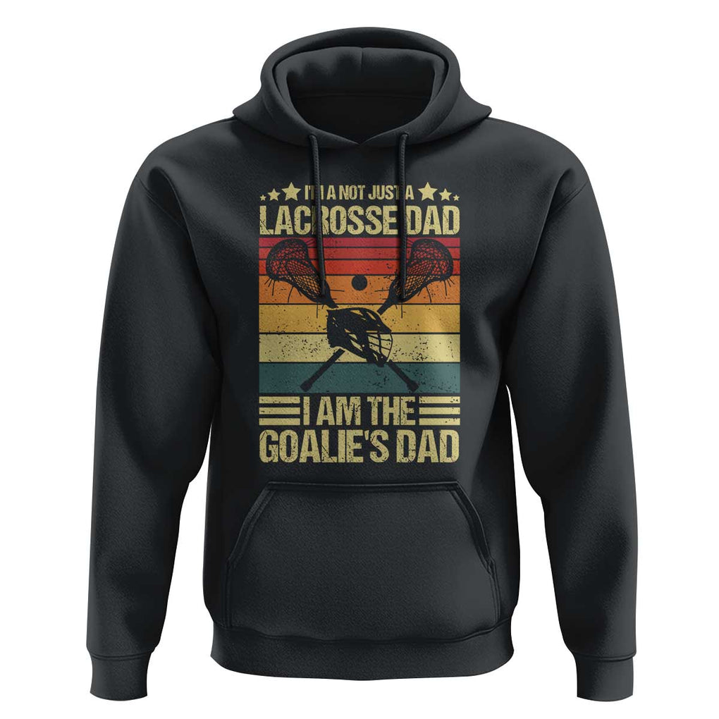 Funny I'm Not Just A Lacrosse Dad Hoodie I Am The Goalie Dad TS09 Black Print Your Wear