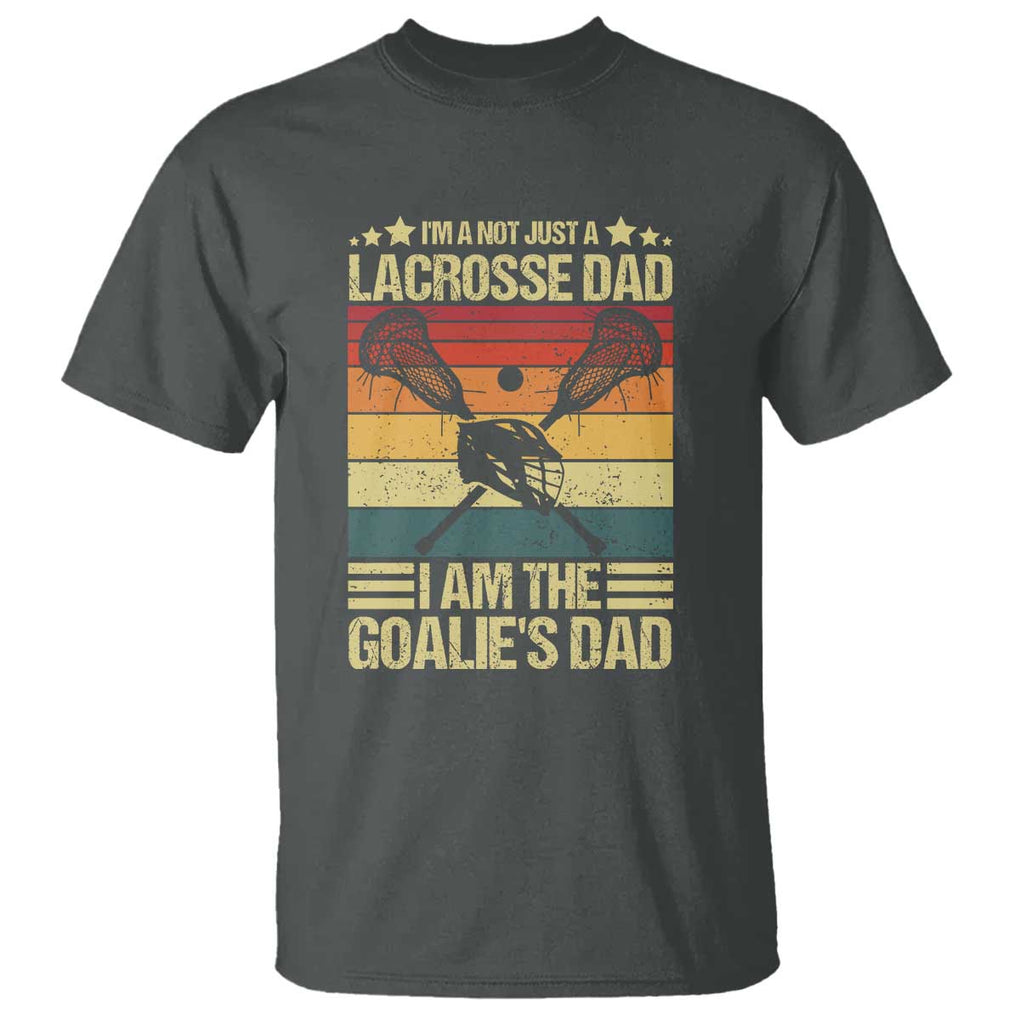 Funny I'm Not Just A Lacrosse Dad T Shirt I Am The Goalie Dad TS09 Dark Heather Print Your Wear