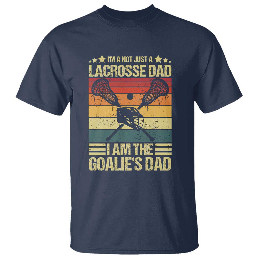 Funny I'm Not Just A Lacrosse Dad T Shirt I Am The Goalie Dad TS09 Navy Print Your Wear