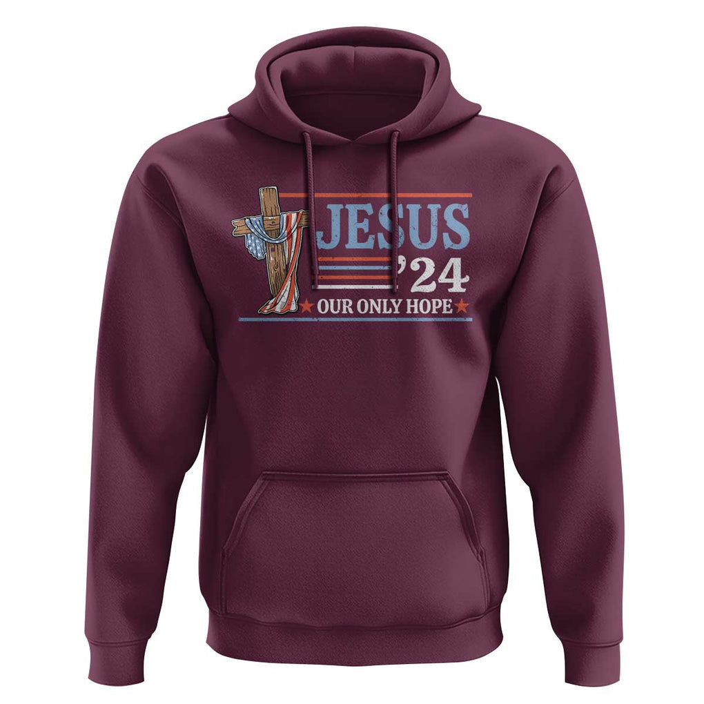 USA Election Christ Hoodie Jesus President 2024 Our Only Hope Christian TS09 Maroon Print Your Wear