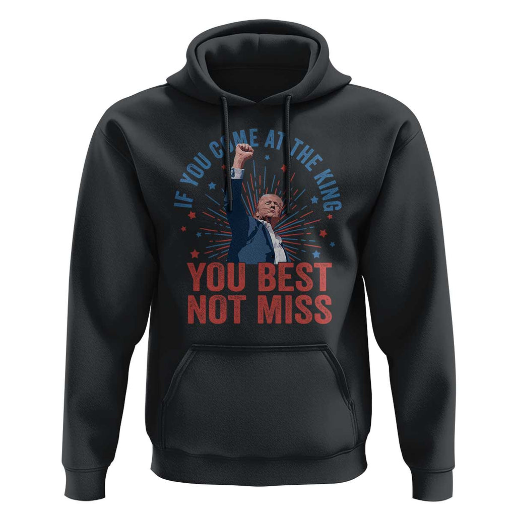 Trump Raised Fist Hoodie If You Come At The King You Best Not Miss TS09 Black Print Your Wear