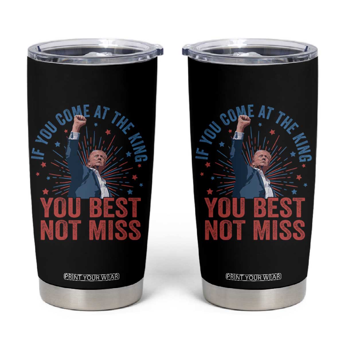Trump Raised Fist Tumbler Cup If You Come At The King You Best Not Miss TS09 Black Print Your Wear