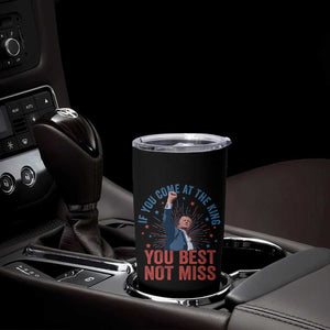 Trump Raised Fist Tumbler Cup If You Come At The King You Best Not Miss TS09 Print Your Wear