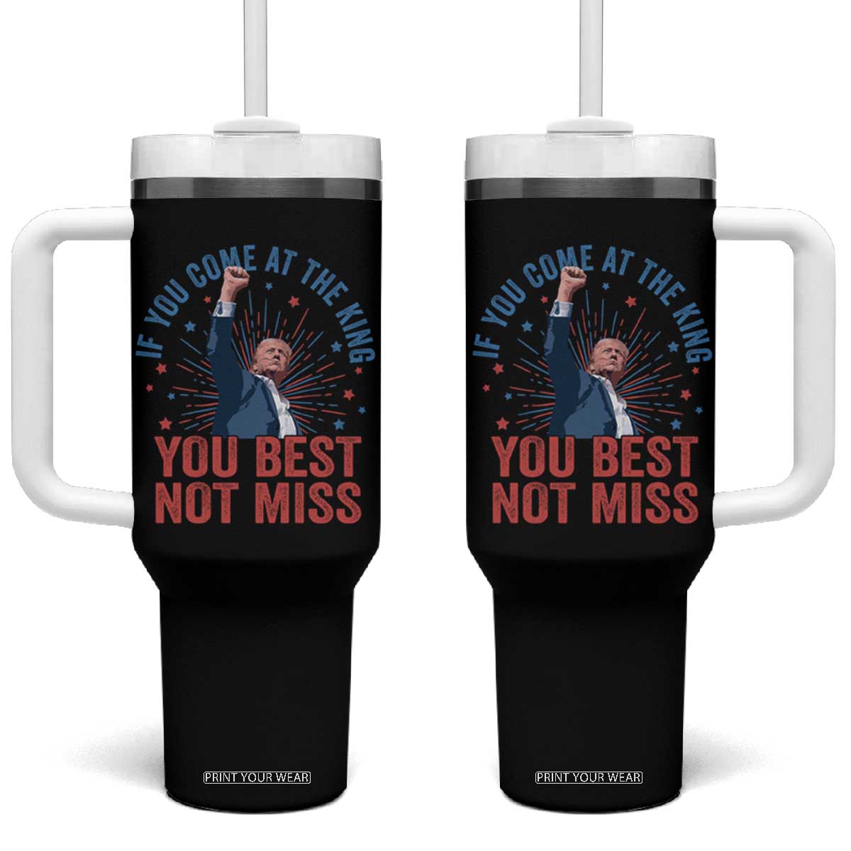 Trump Raised Fist Tumbler With Handle If You Come At The King You Best Not Miss TS09 One Size: 40 oz Black Print Your Wear