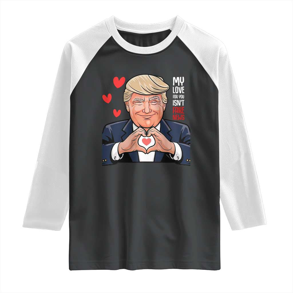 Funny Valentine's Day Trump Raglan Shirt My Love For You Isn't Fake News TS09 Black White Print Your Wear