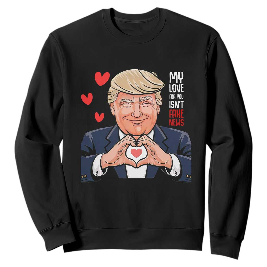 Funny Valentine's Day Trump Sweatshirt My Love For You Isn't Fake News TS09 Black Print Your Wear