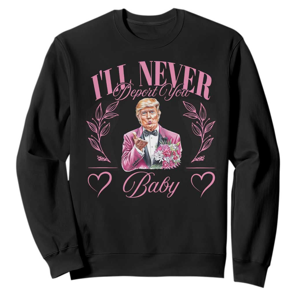 Funny Valentine's Day Trump Sweatshirt I'll Never Deport You Pink Trump TS09 Black Print Your Wear