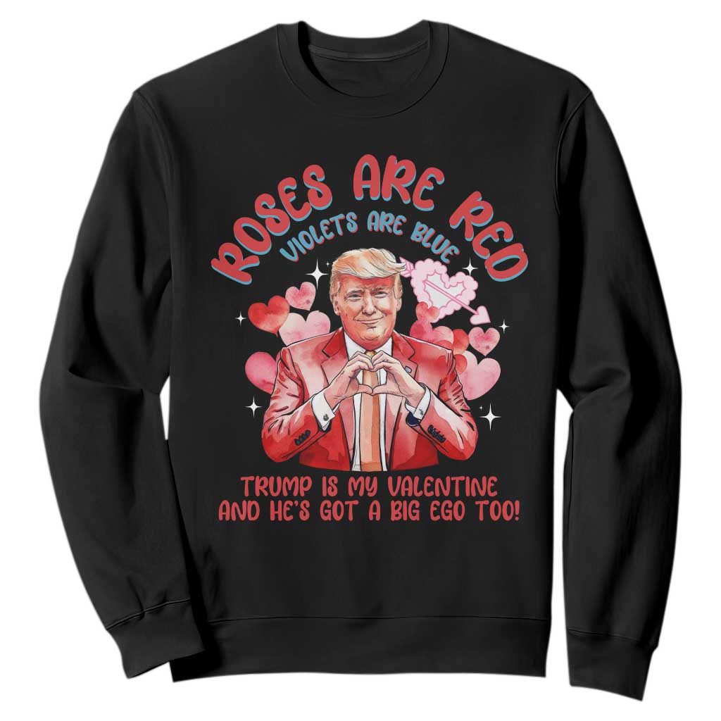 Funny Trump Lover Sweatshirt Roses are Red Trump Is My Valentine And He's Got A Big Ego Too TS09 Black Print Your Wear