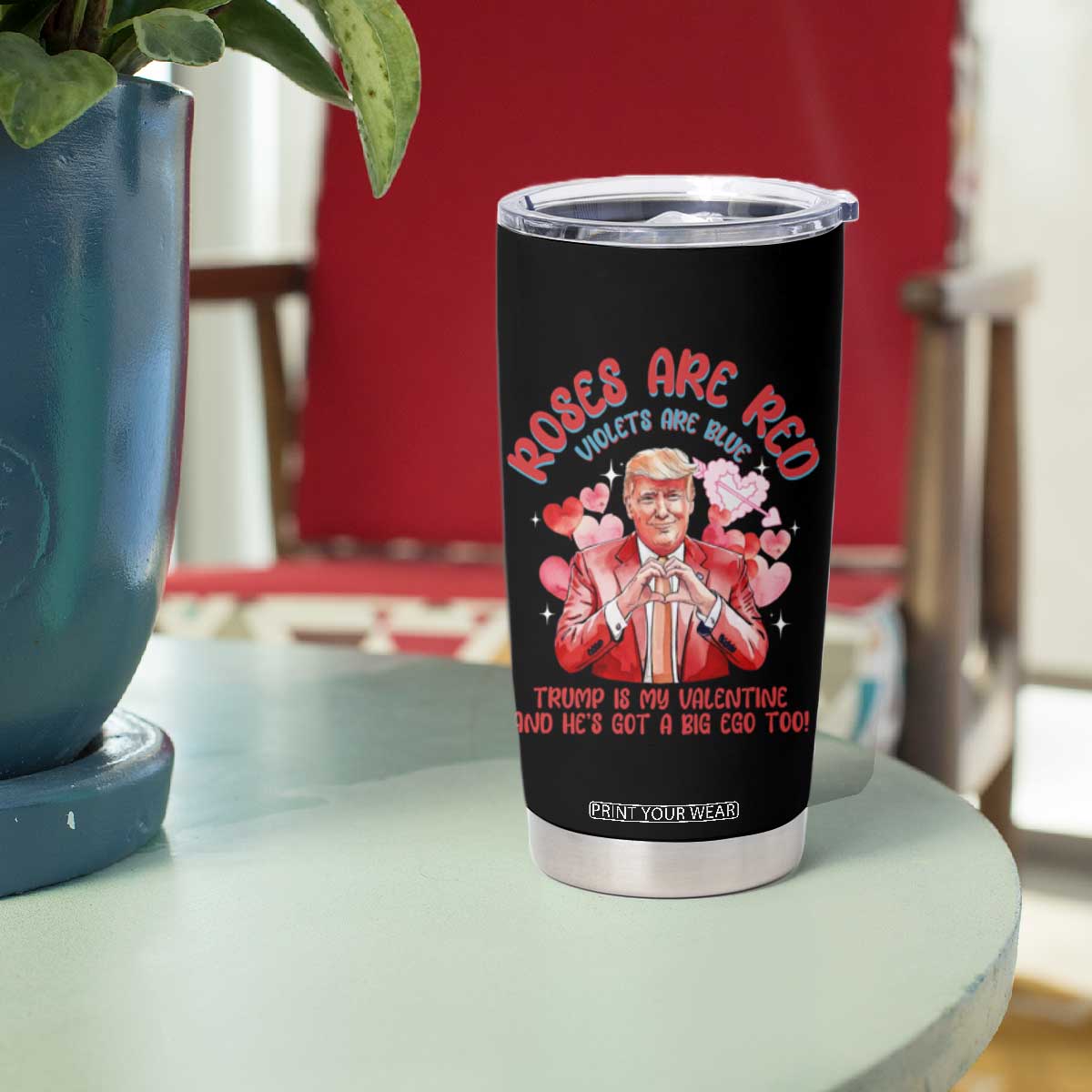 Funny Trump Lover Tumbler Cup Roses are Red Trump Is My Valentine And He's Got A Big Ego Too TS09 Print Your Wear
