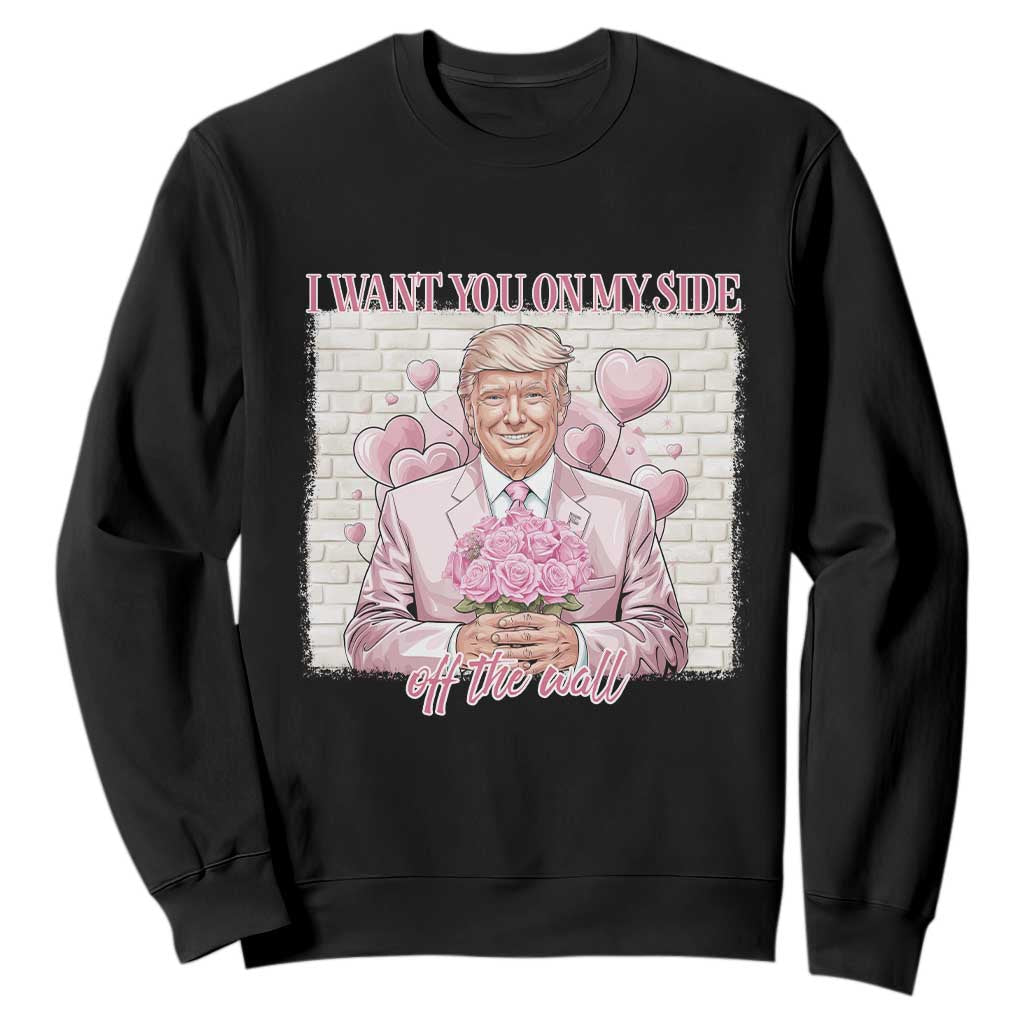 Funny Valentine's Day Trump Sweatshirt I Want You On My Side Off The Wall TS09 Black Print Your Wear
