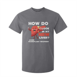 Liver Transplant Recipient T Shirt For Kid How Do I Look in My New Liver TS09 Charcoal Print Your Wear