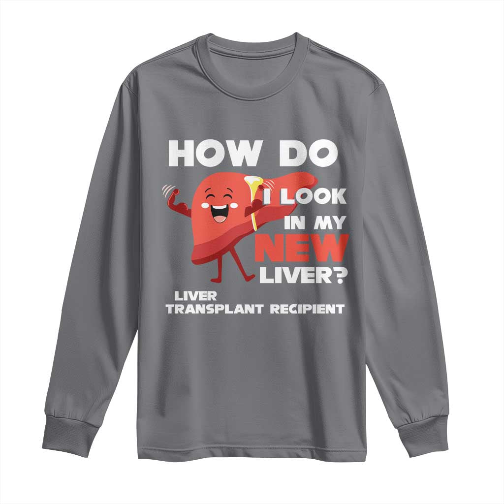 Liver Transplant Recipient Long Sleeve Shirt How Do I Look in My New Liver TS09 Charcoal Print Your Wear
