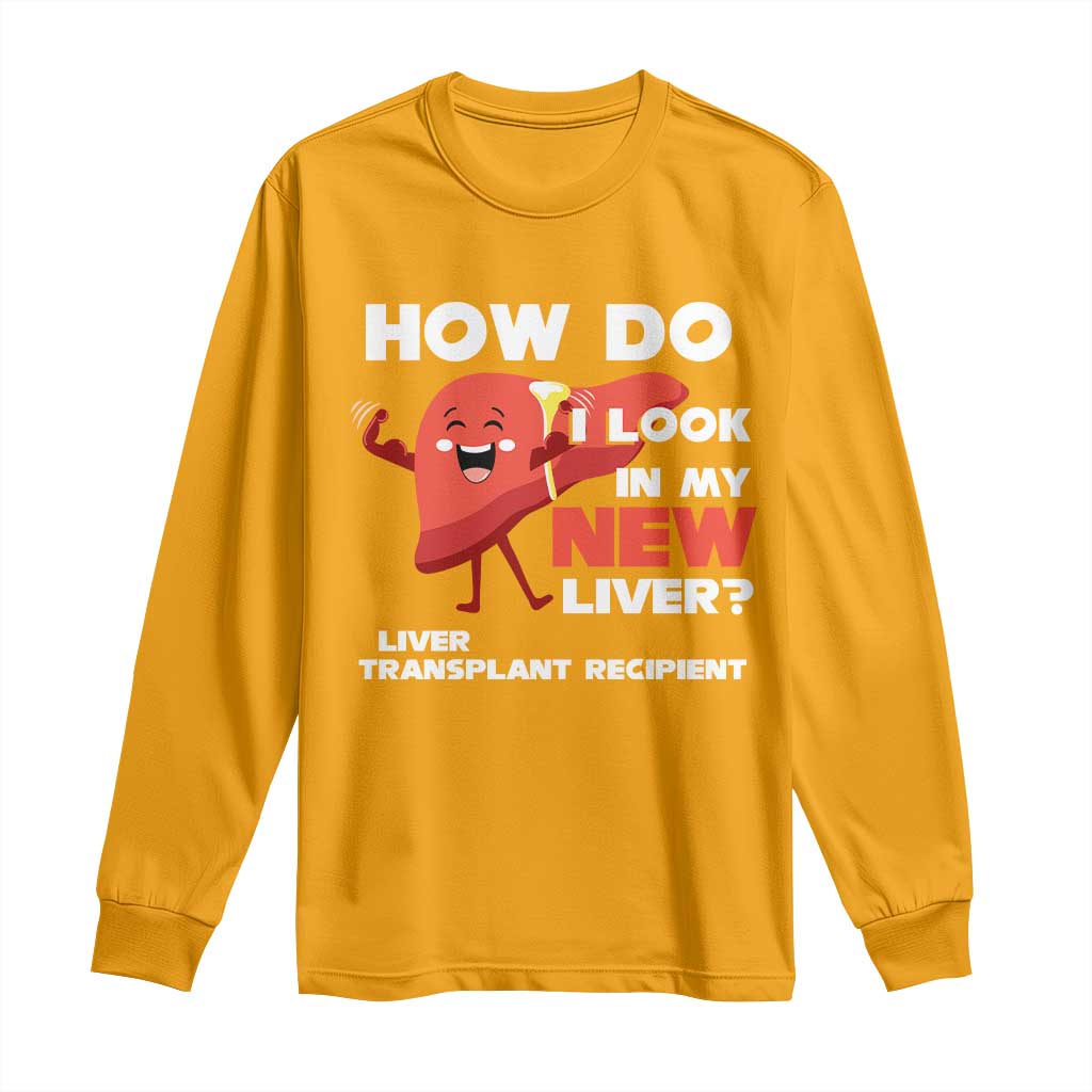 Liver Transplant Recipient Long Sleeve Shirt How Do I Look in My New Liver TS09 Gold Print Your Wear