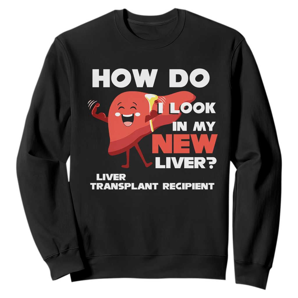 Liver Transplant Recipient Sweatshirt How Do I Look in My New Liver TS09 Black Print Your Wear