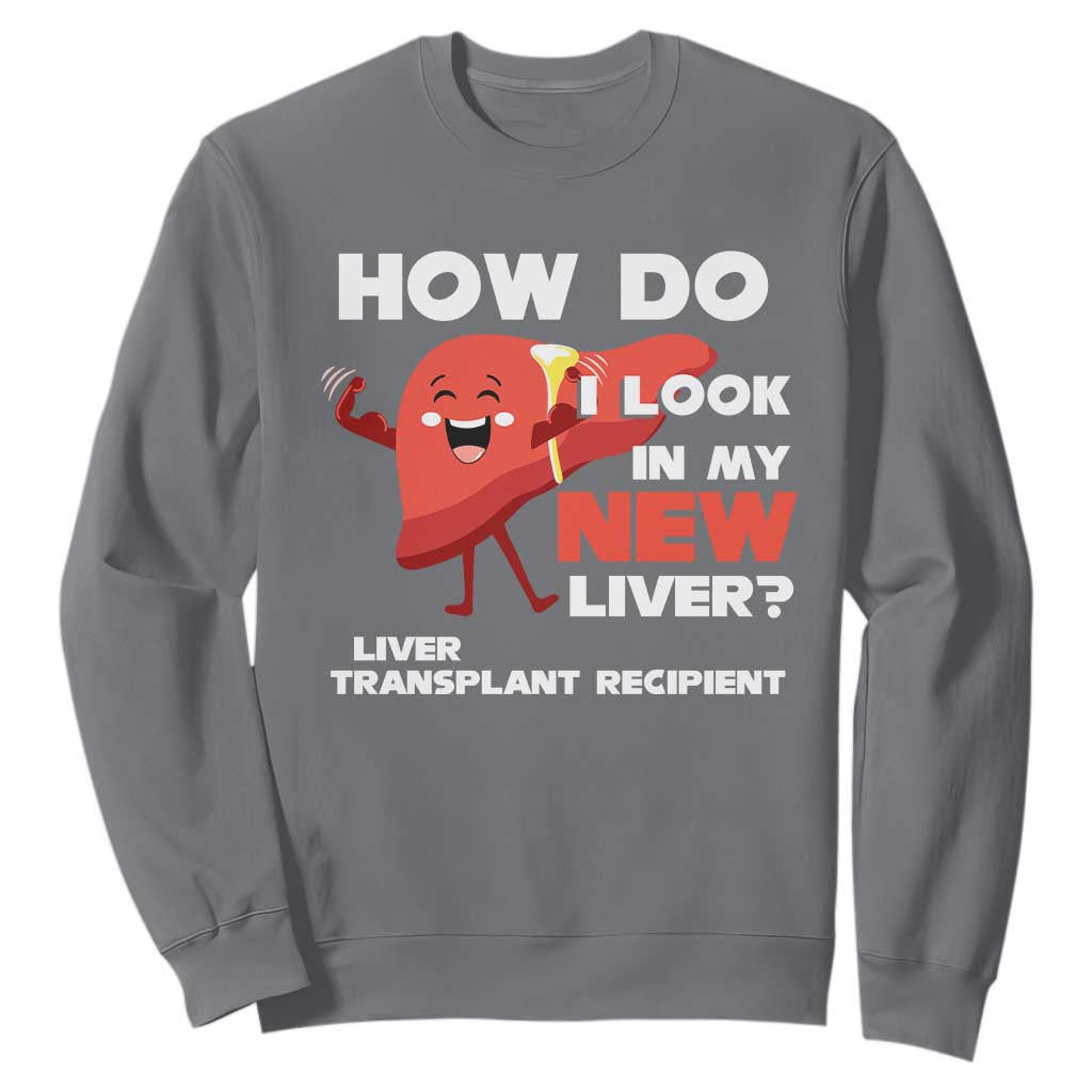 Liver Transplant Recipient Sweatshirt How Do I Look in My New Liver TS09 Charcoal Print Your Wear