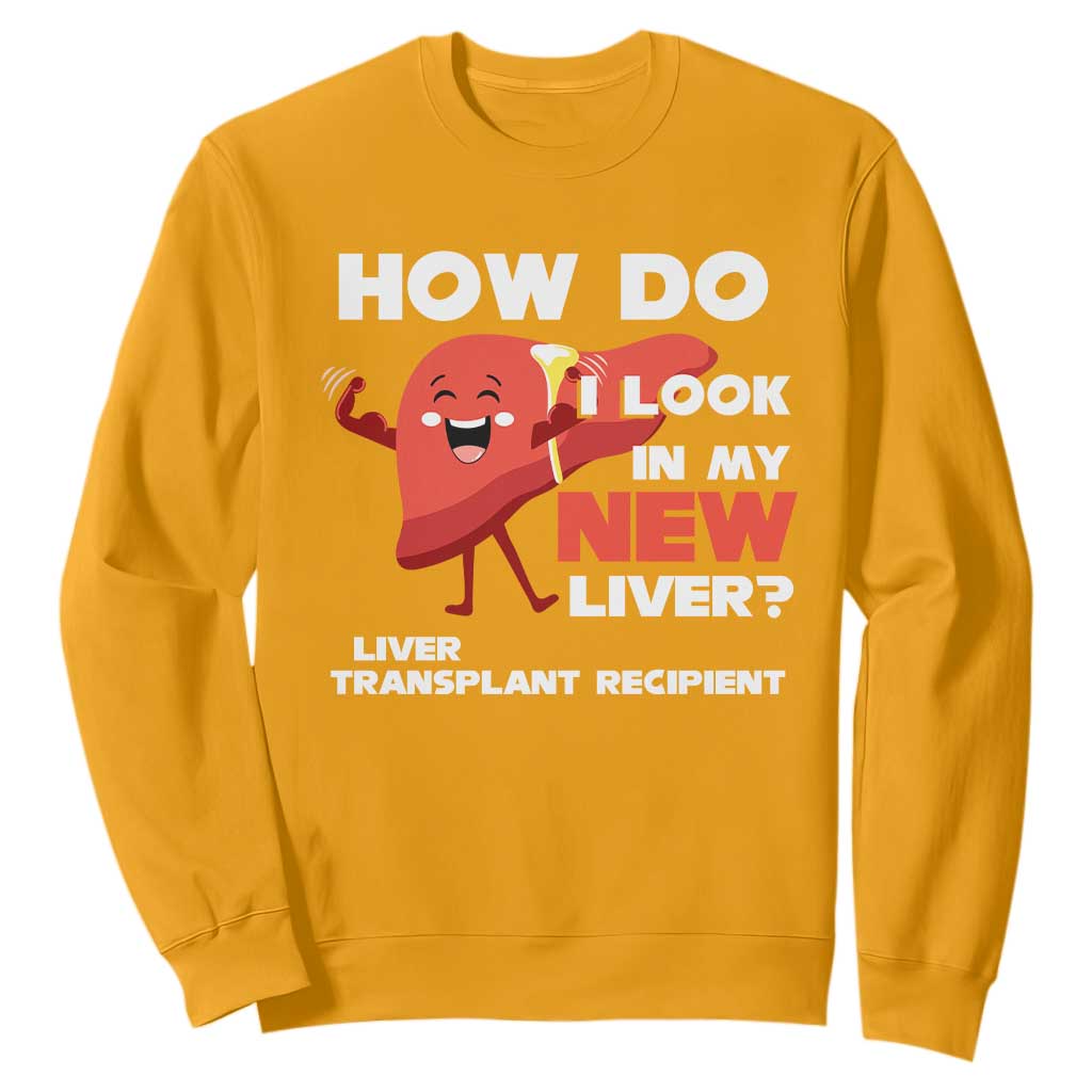 Liver Transplant Recipient Sweatshirt How Do I Look in My New Liver TS09 Gold Print Your Wear