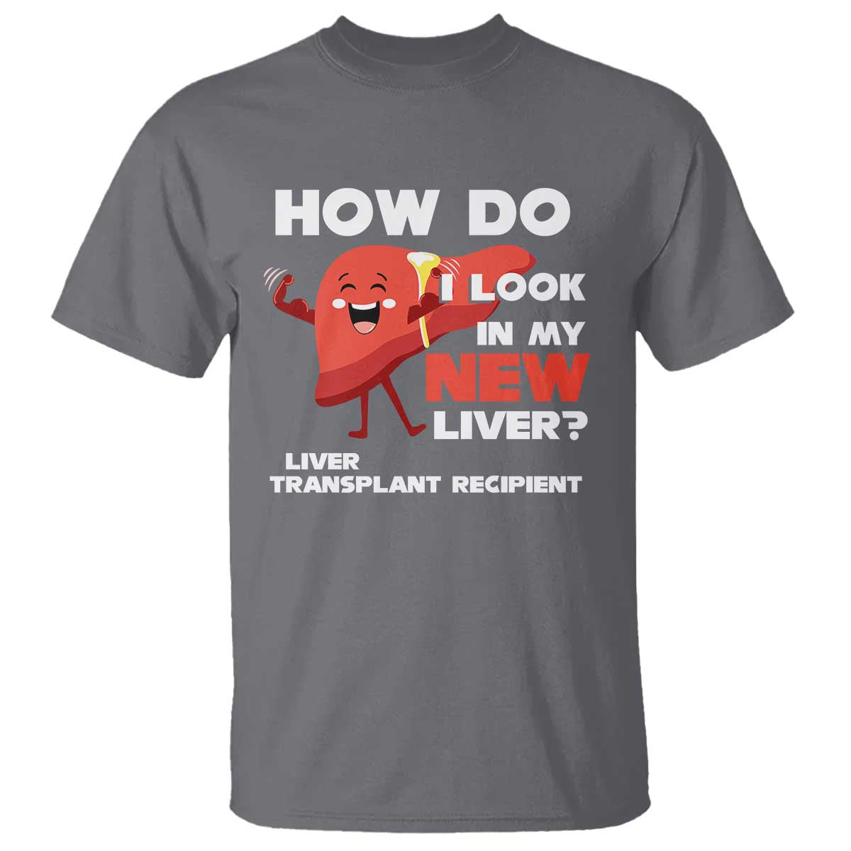 Liver Transplant Recipient T Shirt How Do I Look in My New Liver TS09 Charcoal Print Your Wear