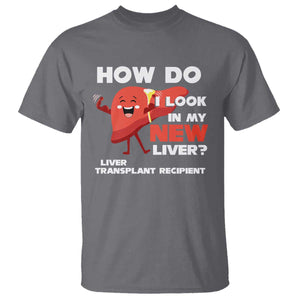 Liver Transplant Recipient T Shirt How Do I Look in My New Liver TS09 Charcoal Print Your Wear