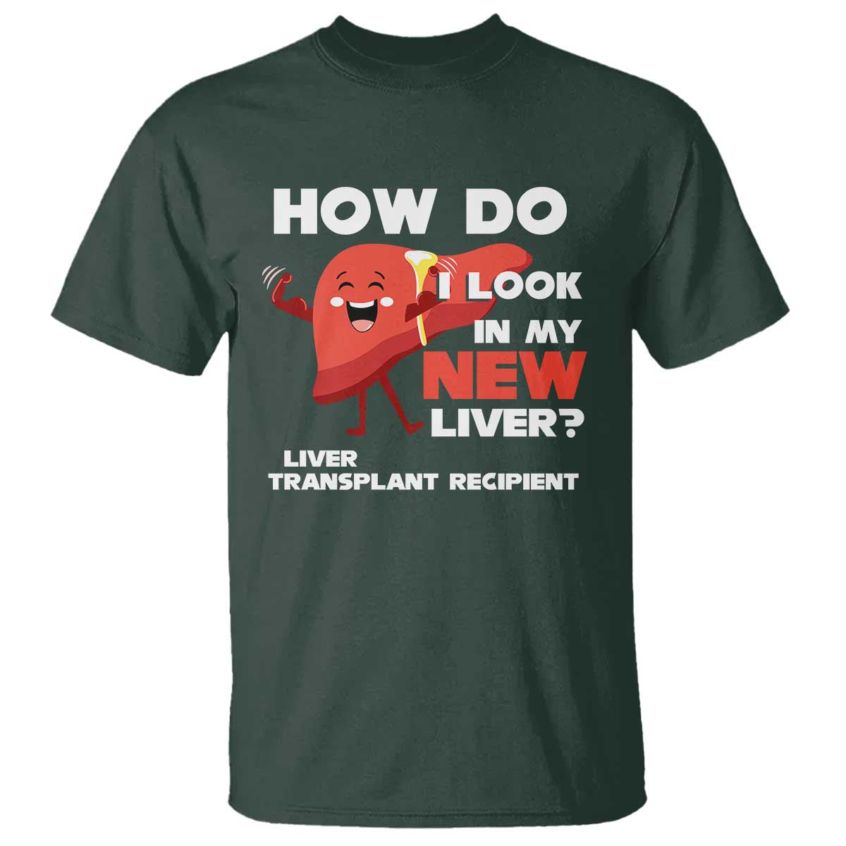 Liver Transplant Recipient T Shirt How Do I Look in My New Liver TS09 Dark Forest Green Print Your Wear