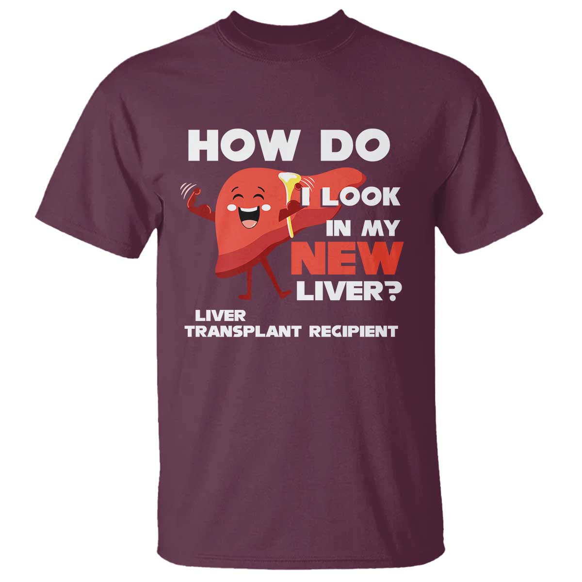 Liver Transplant Recipient T Shirt How Do I Look in My New Liver TS09 Maroon Print Your Wear