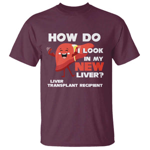 Liver Transplant Recipient T Shirt How Do I Look in My New Liver TS09 Maroon Print Your Wear
