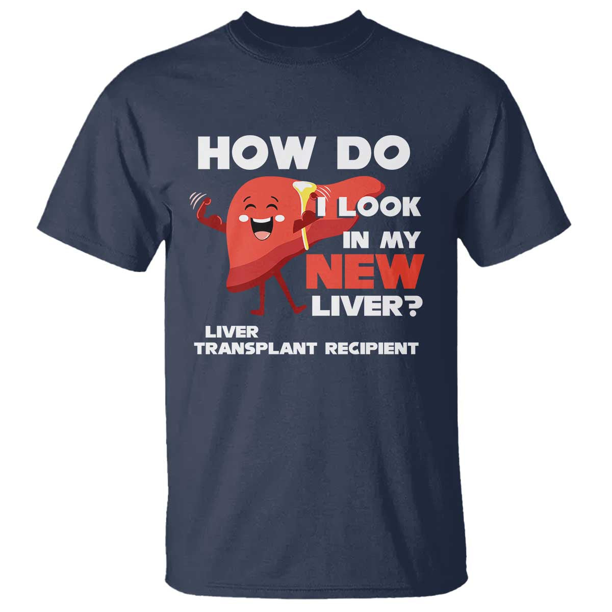 Liver Transplant Recipient T Shirt How Do I Look in My New Liver TS09 Navy Print Your Wear
