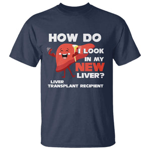 Liver Transplant Recipient T Shirt How Do I Look in My New Liver TS09 Navy Print Your Wear