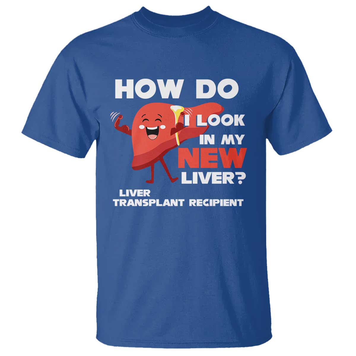 Liver Transplant Recipient T Shirt How Do I Look in My New Liver TS09 Royal Blue Print Your Wear