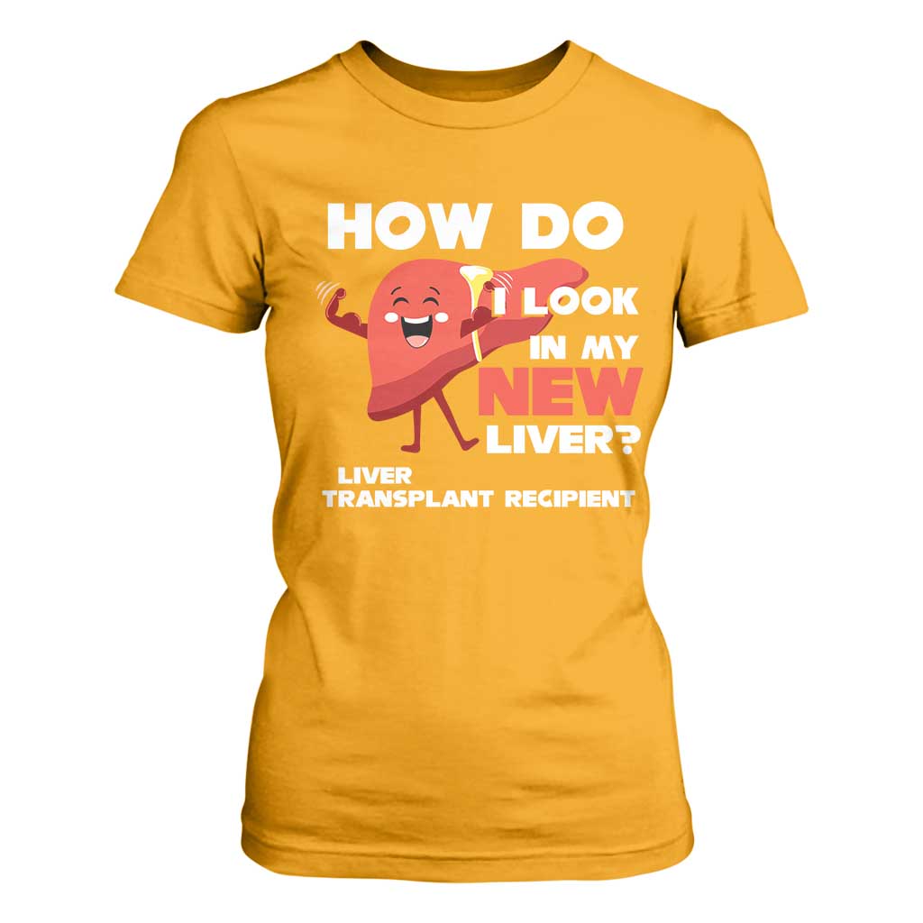 Liver Transplant Recipient T Shirt For Women How Do I Look in My New Liver TS09 Gold Print Your Wear