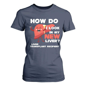 Liver Transplant Recipient T Shirt For Women How Do I Look in My New Liver TS09 Navy Print Your Wear