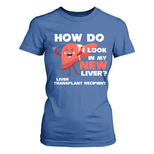 Liver Transplant Recipient T Shirt For Women How Do I Look in My New Liver TS09 Royal Blue Print Your Wear
