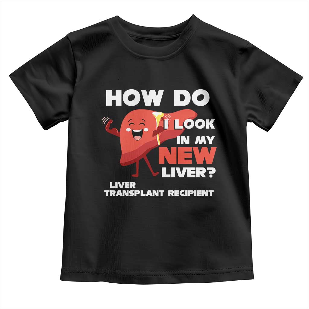 Liver Transplant Recipient Toddler T Shirt How Do I Look in My New Liver TS09 Black Print Your Wear