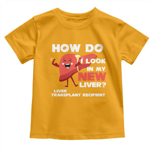 Liver Transplant Recipient Toddler T Shirt How Do I Look in My New Liver TS09 Gold Print Your Wear